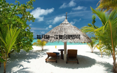 每月施一次复合肥即可